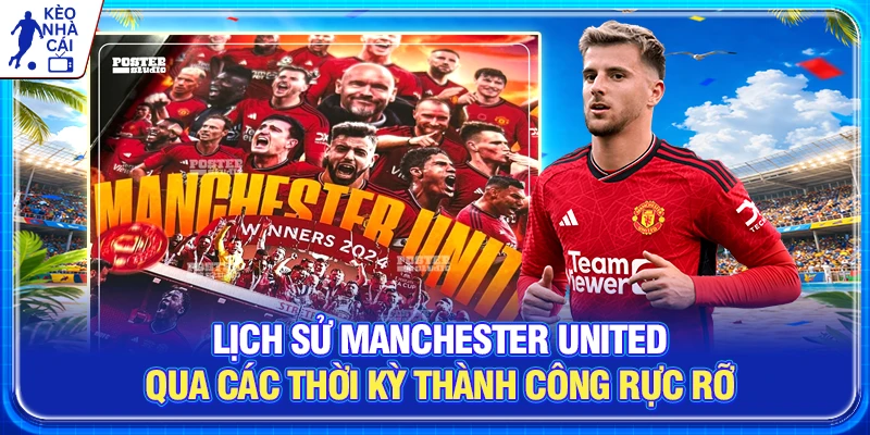 Lịch Sử Manchester United Qua Các Thời Kỳ Thành Công Rực Rỡ