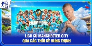 Lịch Sử Manchester City Qua Các Thời Kỳ Hưng Thịnh