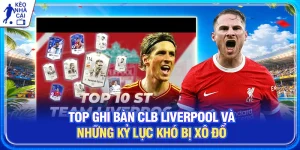 Top ghi bàn CLB Liverpool Và Những Kỷ Lục Khó Bị Xô Đổ