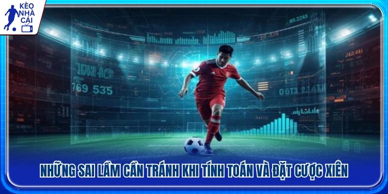 Các lỗi phổ biến khiến người chơi thua cược xiên 