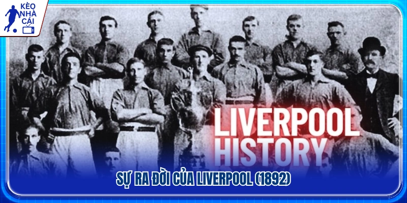Nguồn gốc hình thành của Liverpool năm 1892