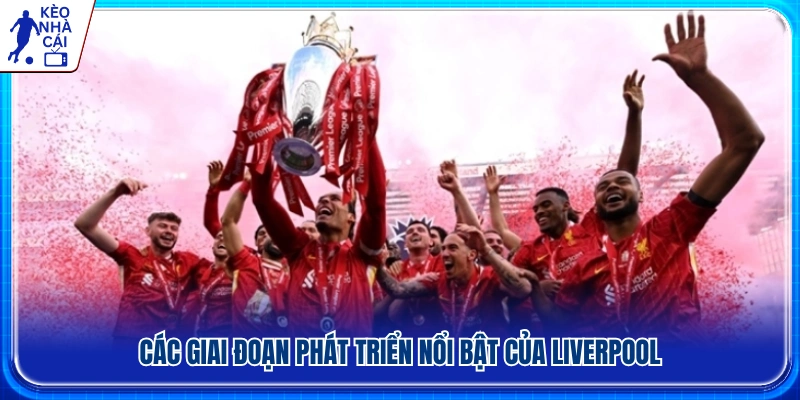 Những cột mốc phát triển đáng nhớ của Liverpool