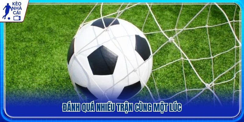 Phân tích kỹ từng trận thay vì dàn trải nguồn lực trên nhiều kèo 