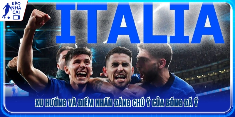 Những đặc trưng nổi bật của bóng đá Ý hiện đại